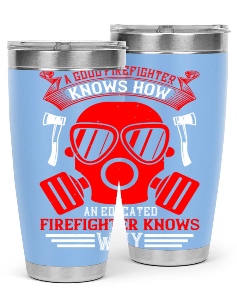 A good firefighter knows how an educated firefighter knows why Style 95#- fire fighter- tumbler