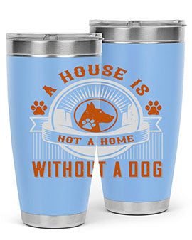 A house is not a home without a dog Style 220#- dog- Tumbler