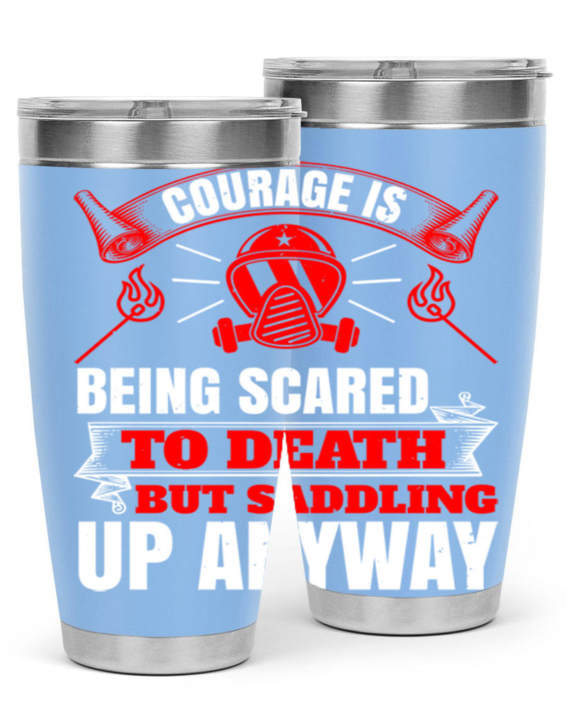 Courage is being scared to death but saddling up anyway Style 87#- fire fighter- tumbler