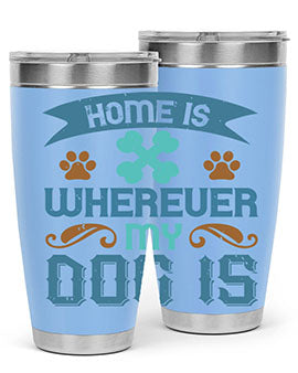 Home Is Wherever My Dog Is Style 197#- dog- Tumbler