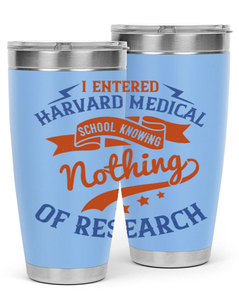 I entered Harvard Medical School knowing nothing of research Style 47#- medical- tumbler