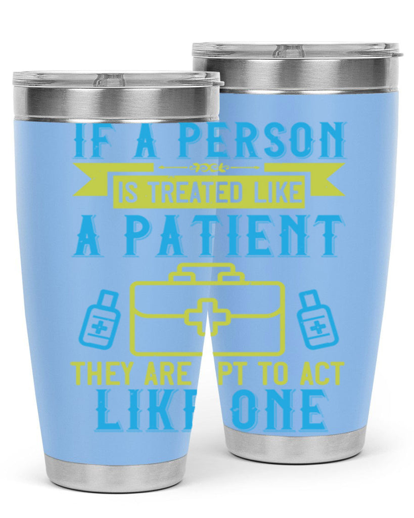 If a person is treated like a patient they are apt to act like one Style 40#- medical- tumbler