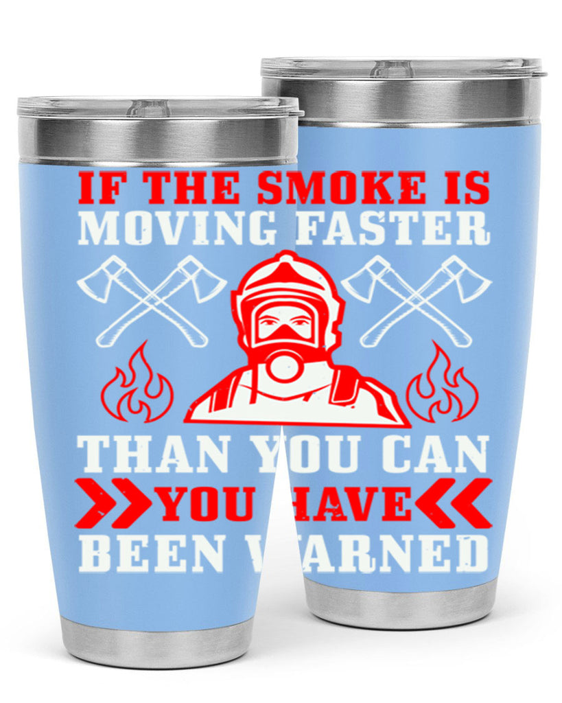 If the smoke is moving faster than you can you have been warned Style 60#- fire fighter- tumbler
