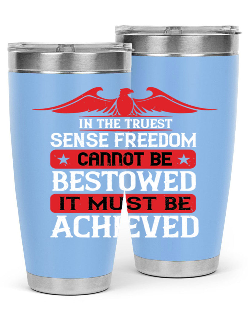 In the truest sense freedom cannot be bestowed it must be achieved Style 117#- Fourt Of July- Tumbler