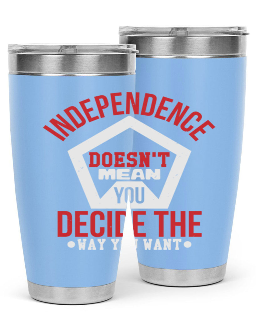 Independence doesnt mean you decide Style 22#- Fourt Of July- Tumbler