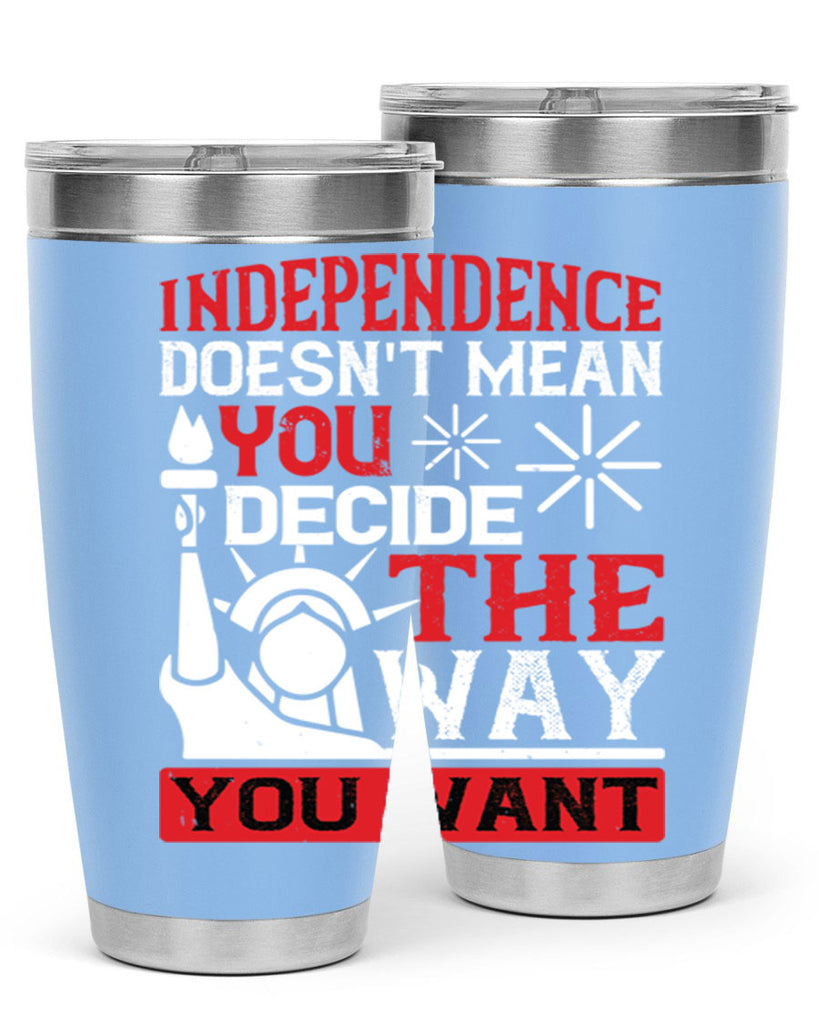 Independence doesnt mean you decide the way you want Style 120#- Fourt Of July- Tumbler