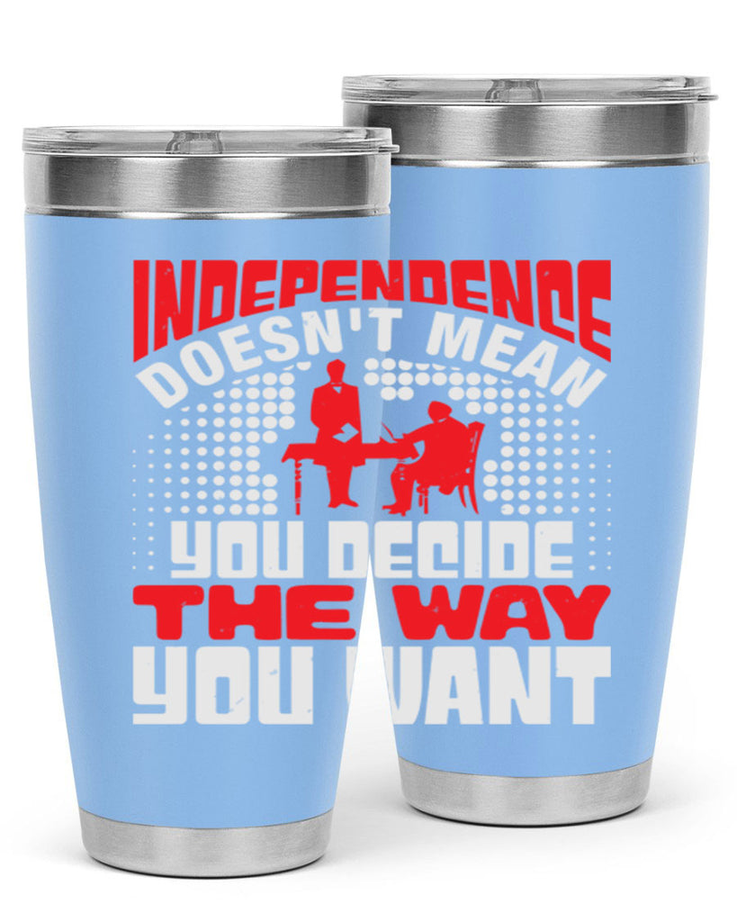 Independence doesnt mean you decide the way you want Style 21#- Fourt Of July- Tumbler