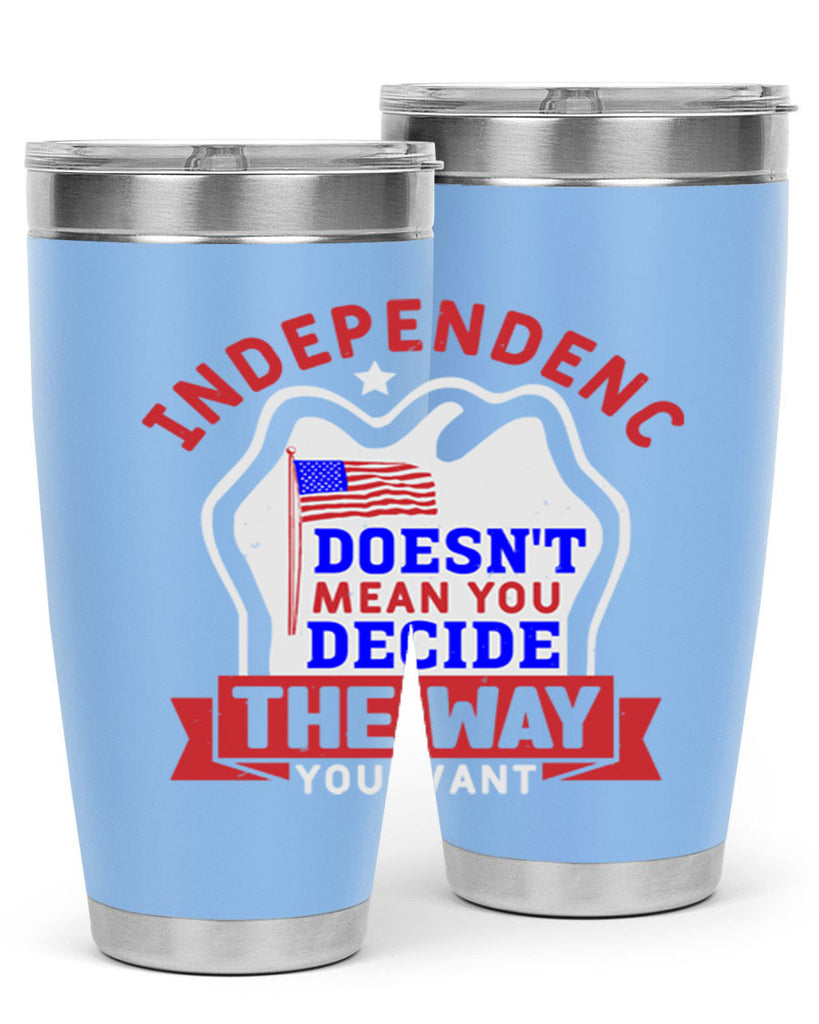 Independence doesnt mean you get to decide Style 23#- Fourt Of July- Tumbler