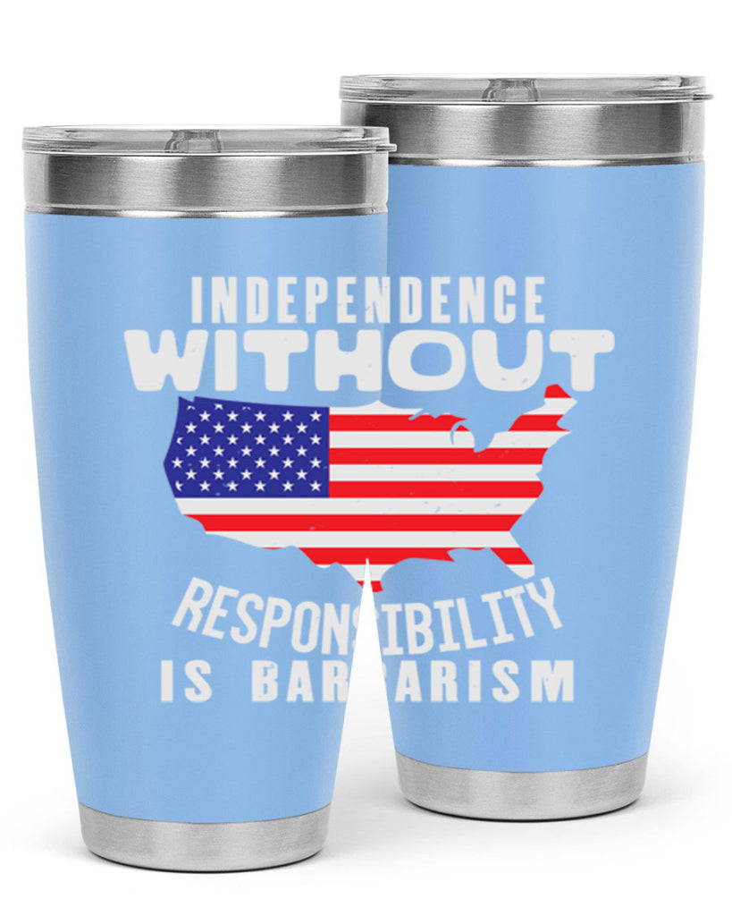 Independence without responsibility is barbarism Style 27#- Fourt Of July- Tumbler