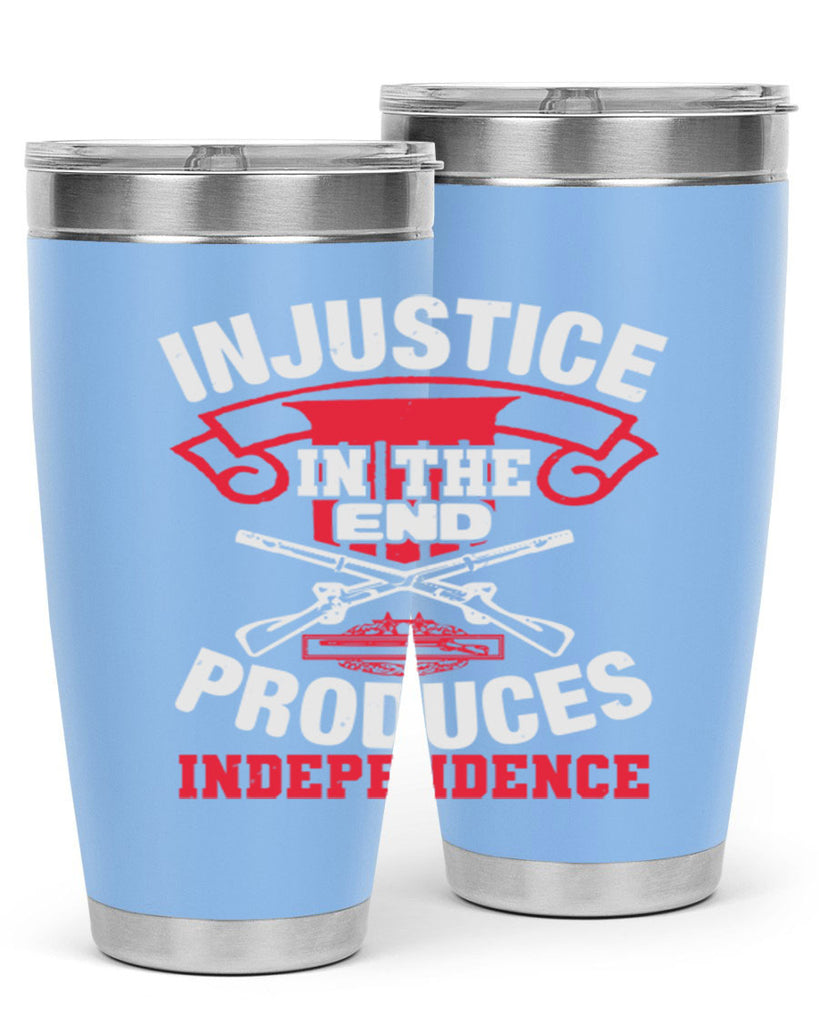 Injustice in the end produces independence Style 31#- Fourt Of July- Tumbler