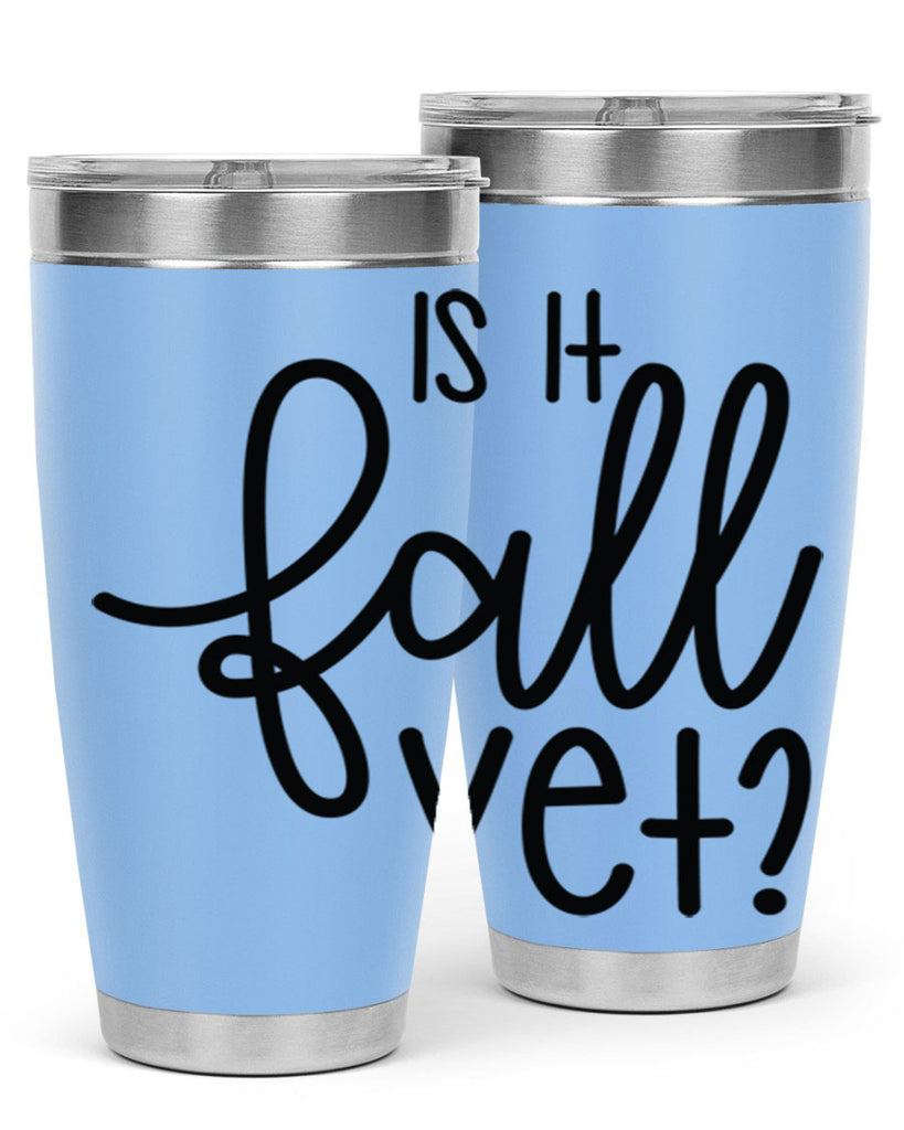 Is It Fall Yet 356#- fall- Tumbler