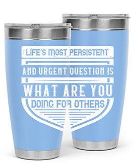 Life’s most persistent and urgent question is what are you doing for others Style 41#- volunteer- Tumbler