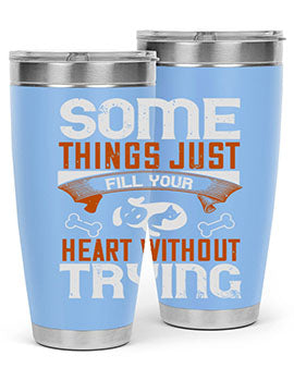 Some things just fill your Heart Without Trying Style 149#- dog- Tumbler