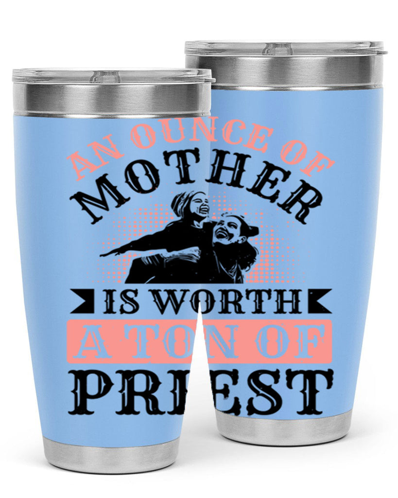 an ounce of mother is worth a ton of priest 1#- mothers day- Tumbler