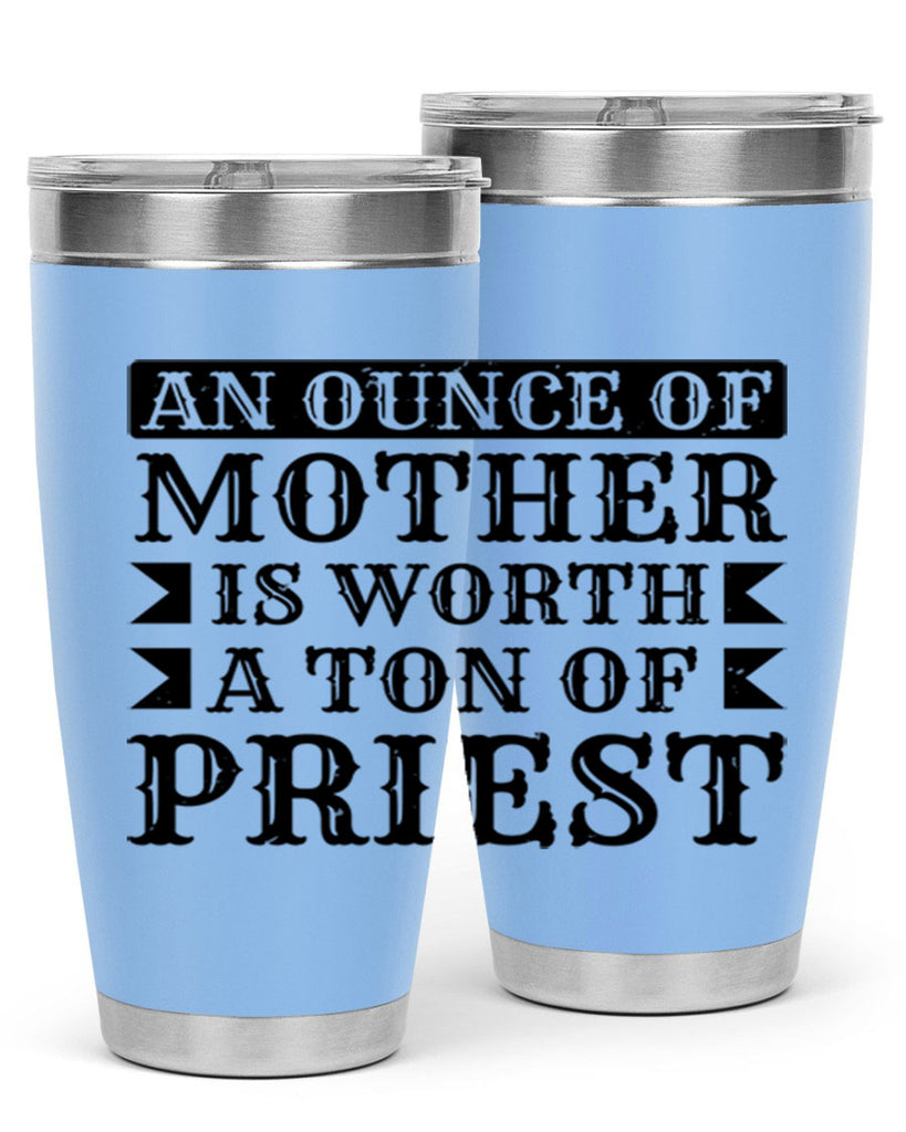 an ounce of mother is worth a ton of priest 97#- mothers day- Tumbler