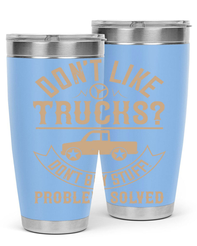 dont like truck dont buy stuff problem solved Style 6#- truck driver- tumbler