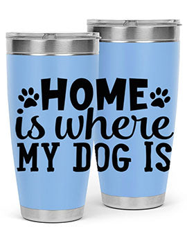 home is where my dog is Style 85#- dog- Tumbler