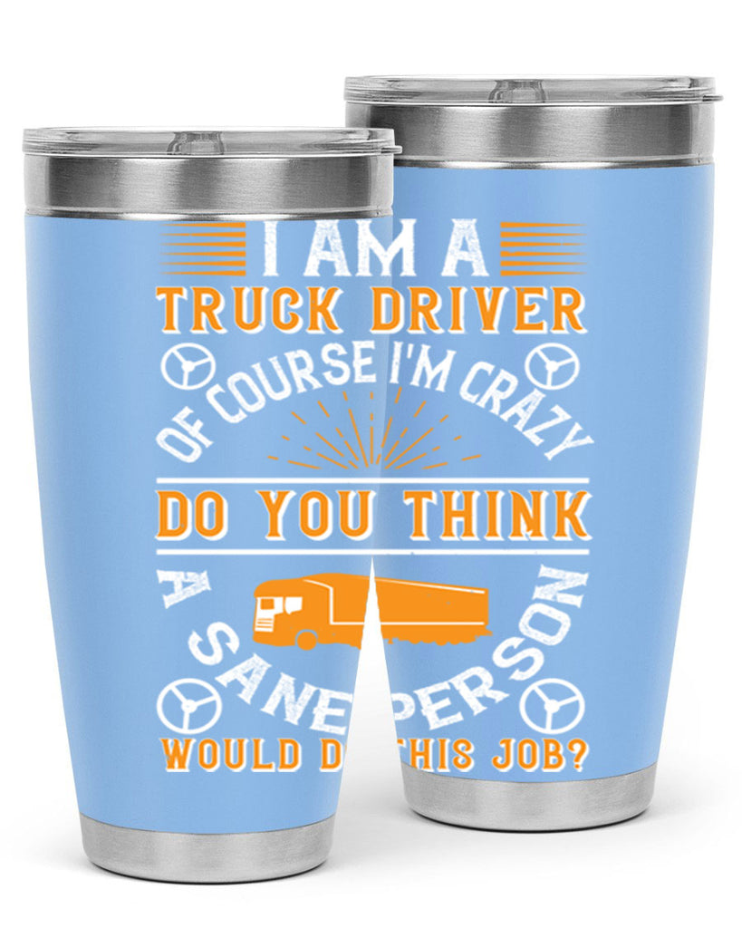 i am a truck driver of course im z Style 47#- truck driver- tumbler