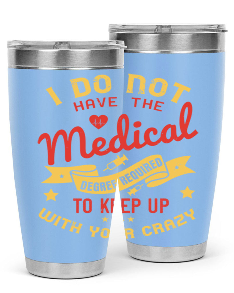 i do not have the medical degree required to keep up with your crazy Style 48#- medical- tumbler