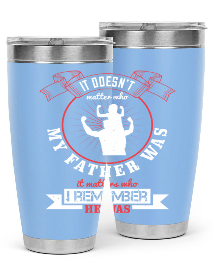 it doesn’t matter who my 203#- fathers day- Tumbler