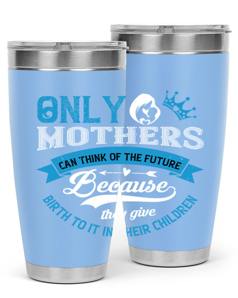 only mothers can think of the future 37#- mothers day- Tumbler