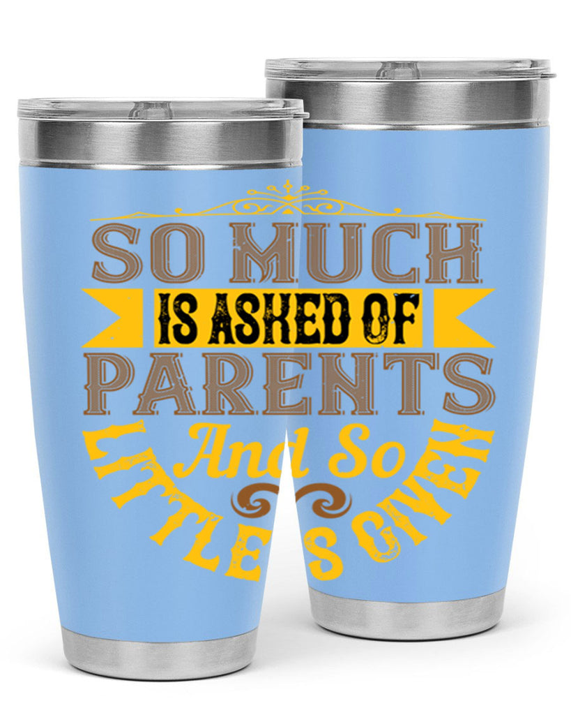 so much is asked of parents and so little is given 23#- Parents Day- Tumbler