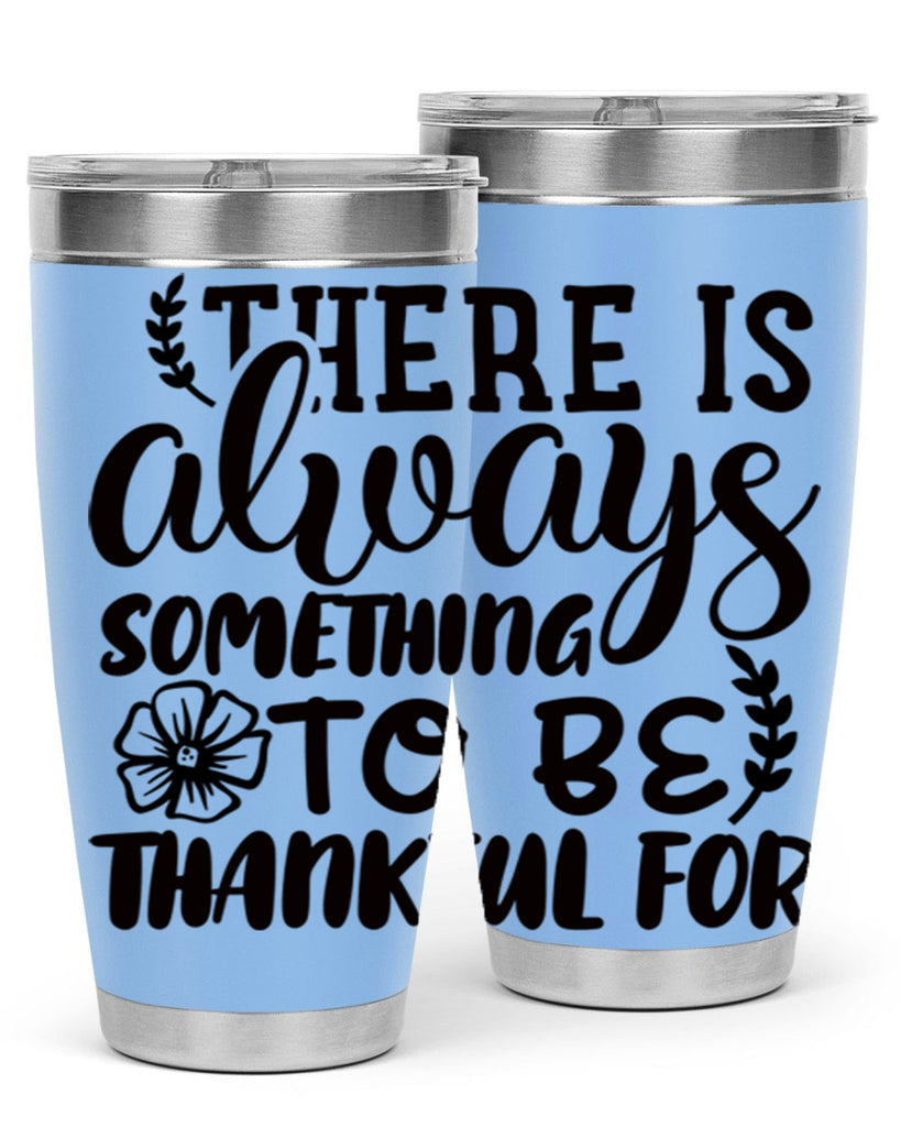 there is always something to be thankful for 51#- thanksgiving- Tumbler