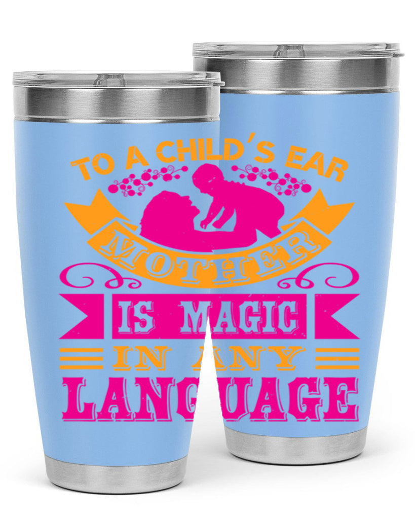 to a childs ear mother is magic in any language 16#- mothers day- Tumbler
