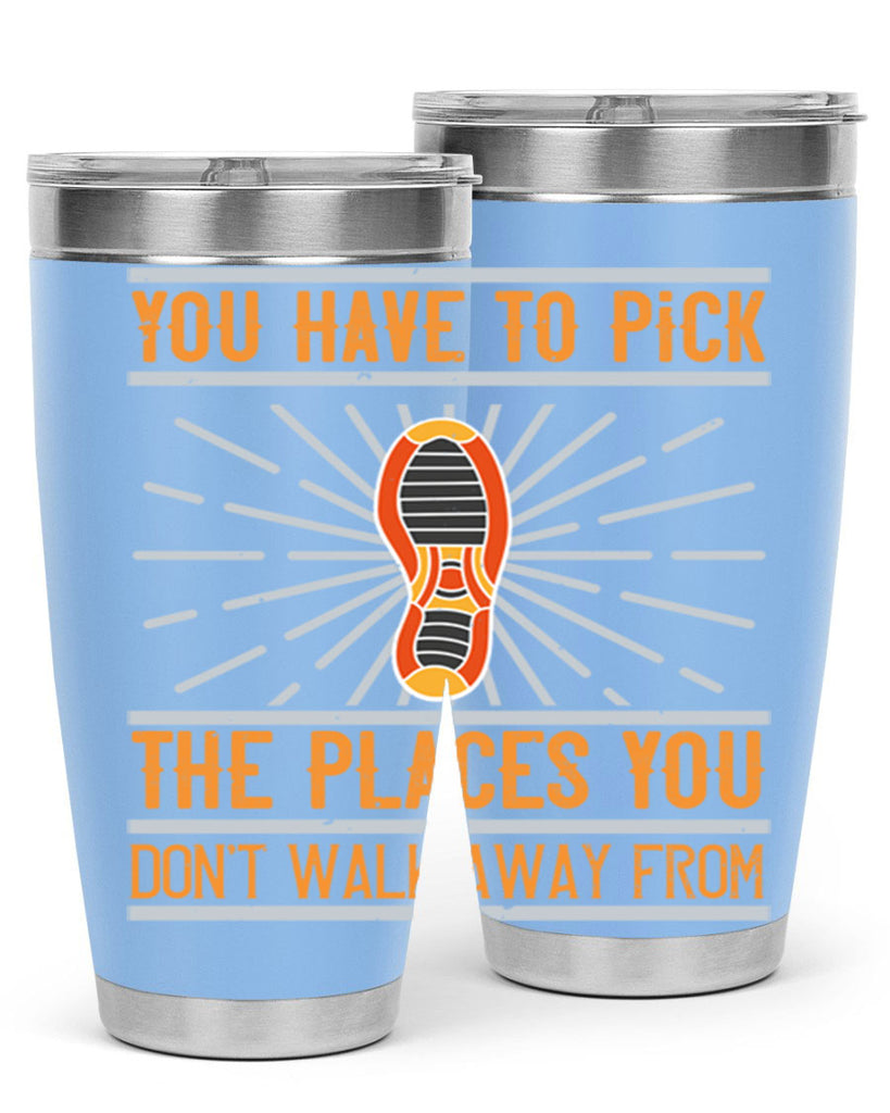 you have to pick the places you dont walk away from 1#- walking- Tumbler