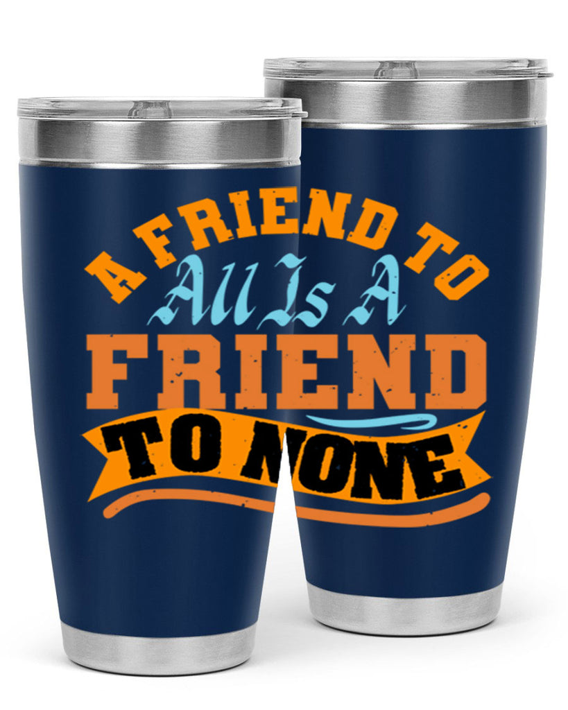 A friend to all is a friend to none Style 112#- Best Friend- Tumbler