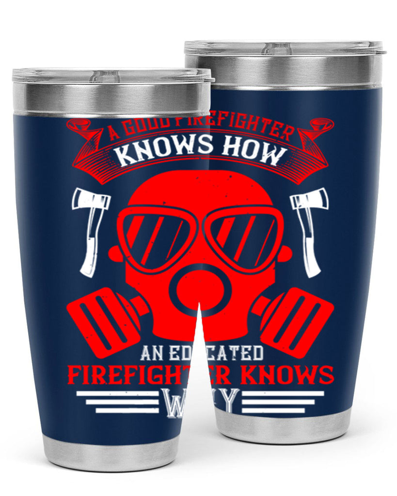 A good firefighter knows how an educated firefighter knows why Style 95#- fire fighter- tumbler