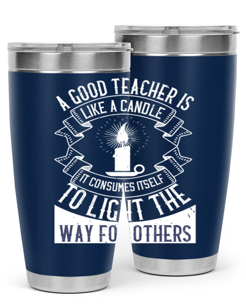 A good teacher is like a candle IT CONSUMES itself to light the way for others Style 111#- teacher- tumbler
