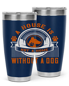 A house is not a home without a dog Style 220#- dog- Tumbler