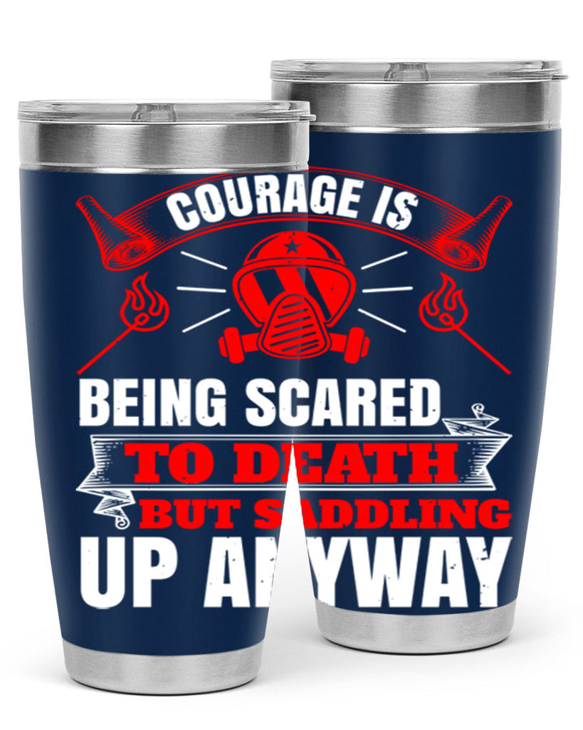 Courage is being scared to death but saddling up anyway Style 87#- fire fighter- tumbler