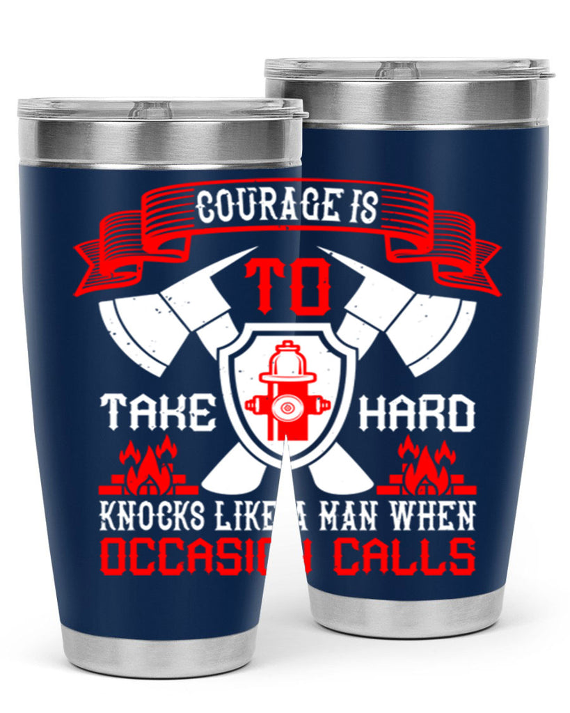 Courage is to take hard knocks like a man when occasion calls Style 86#- fire fighter- tumbler