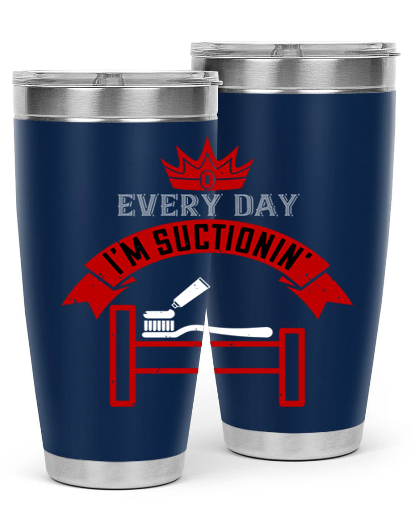 Every day im suctionin Style 41#- dentist- tumbler