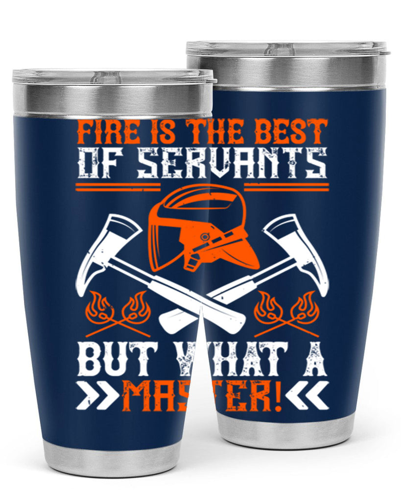 Fire is the best of servants but what a master Style 79#- fire fighter- tumbler