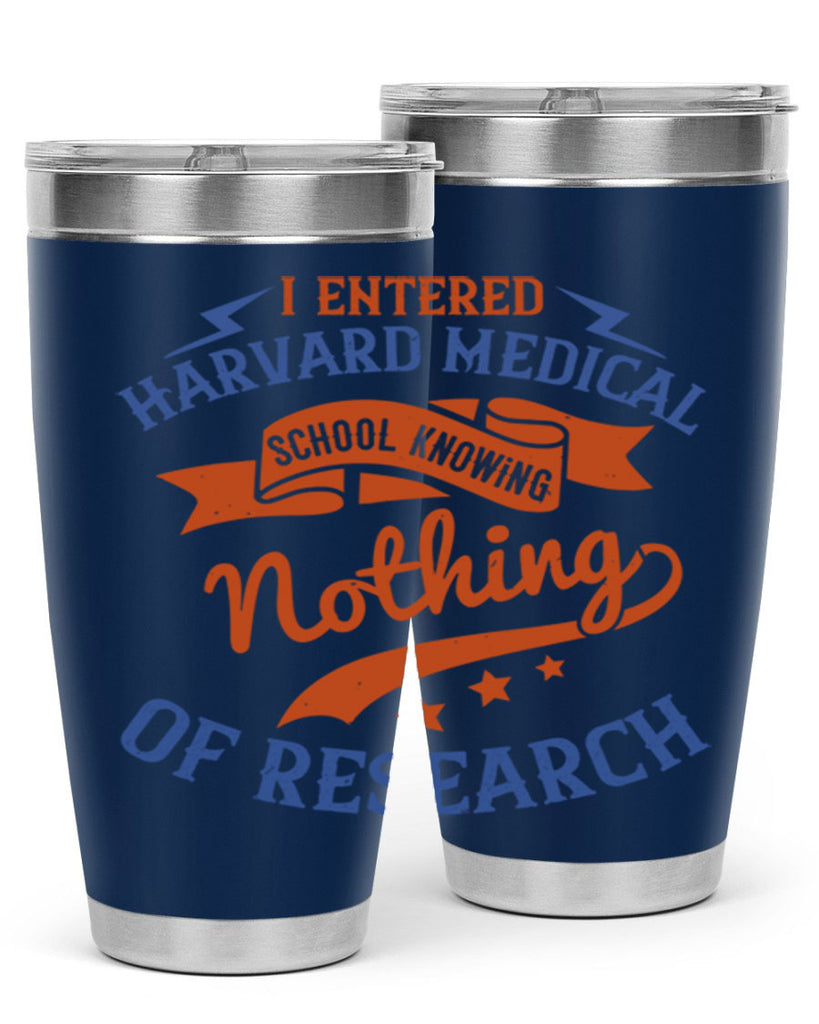 I entered Harvard Medical School knowing nothing of research Style 47#- medical- tumbler