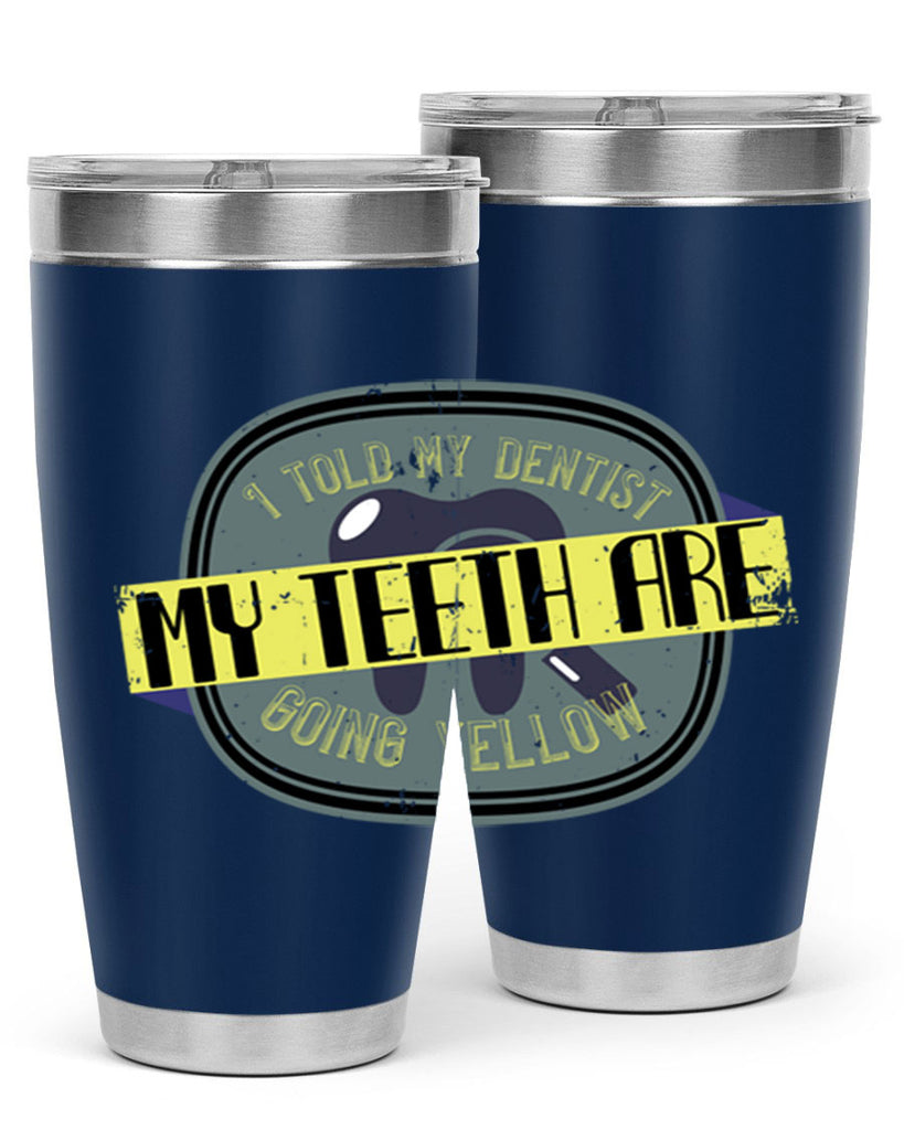 I told my dentist my teeth are going yellow Style 35#- dentist- tumbler