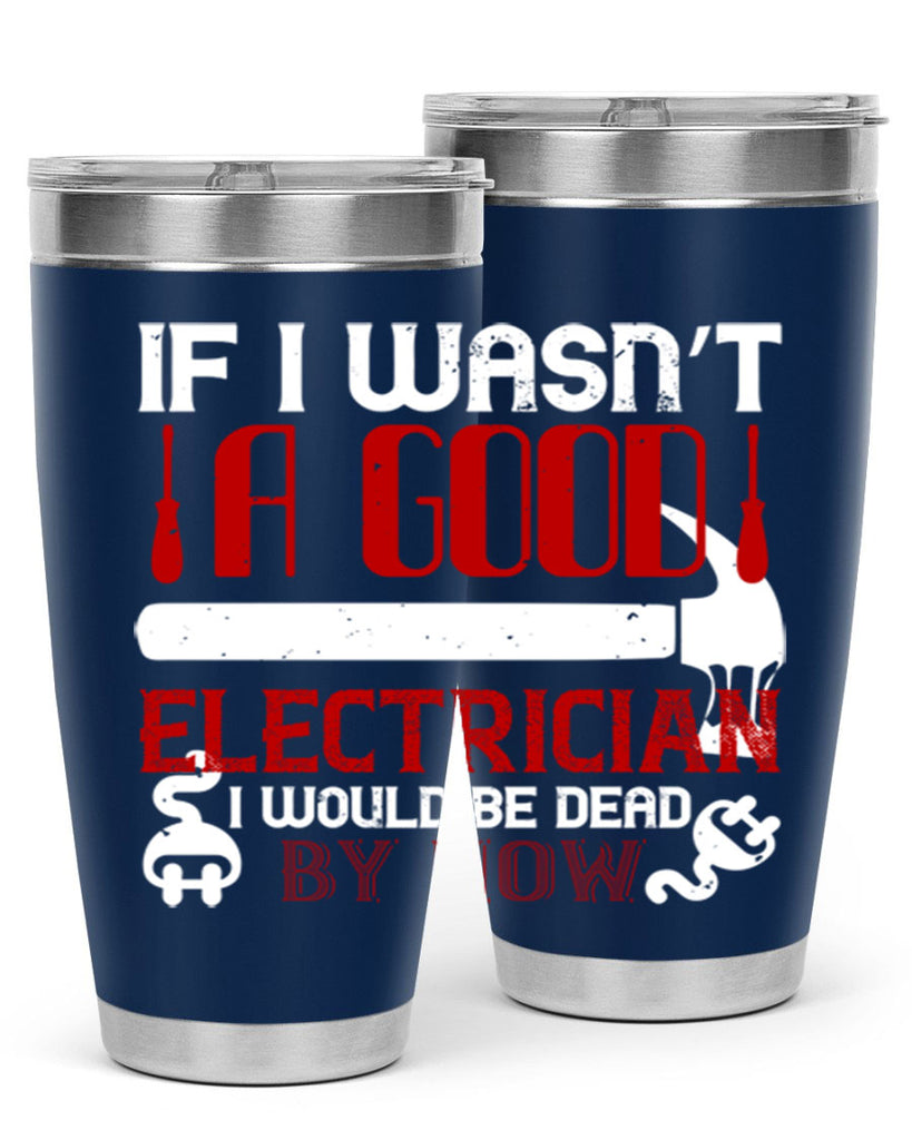 If i wasnt a good electrician i would be dead by now Style 32#- electrician- tumbler