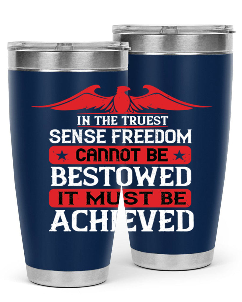 In the truest sense freedom cannot be bestowed it must be achieved Style 117#- Fourt Of July- Tumbler