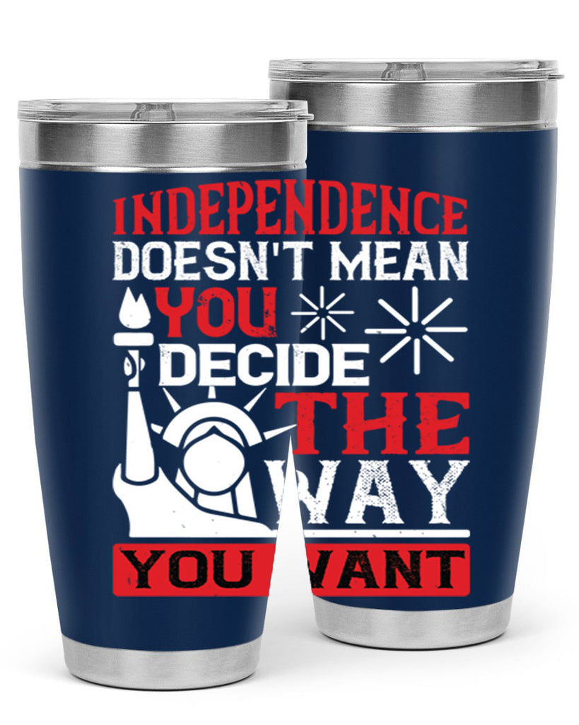 Independence doesnt mean you decide the way you want Style 120#- Fourt Of July- Tumbler