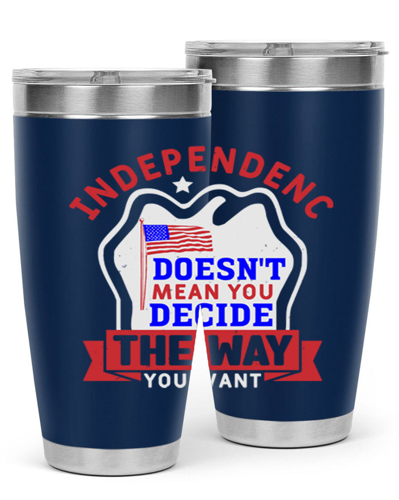 Independence doesnt mean you get to decide Style 23#- Fourt Of July- Tumbler