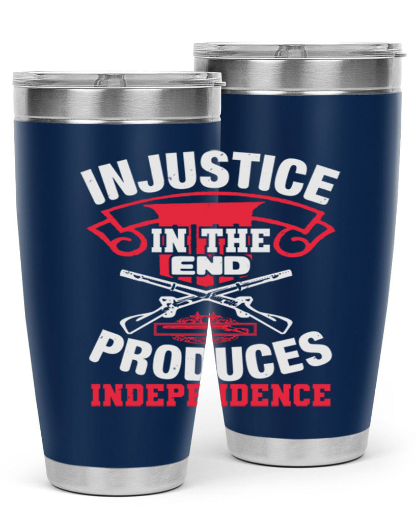 Injustice in the end produces independence Style 31#- Fourt Of July- Tumbler