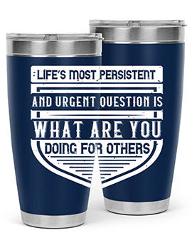 Life’s most persistent and urgent question is what are you doing for others Style 41#- volunteer- Tumbler