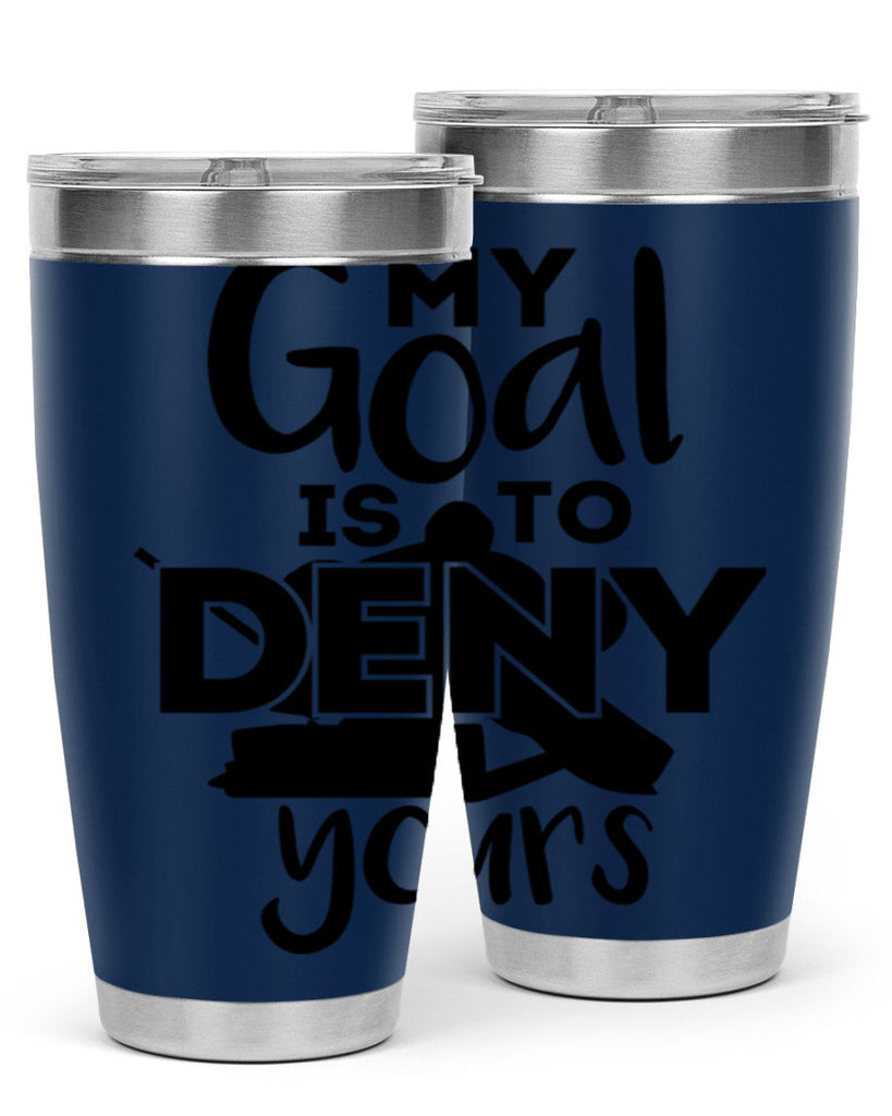 My goal is to deny yours 645#- hockey- Tumbler