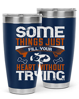 Some things just fill your Heart Without Trying Style 149#- dog- Tumbler