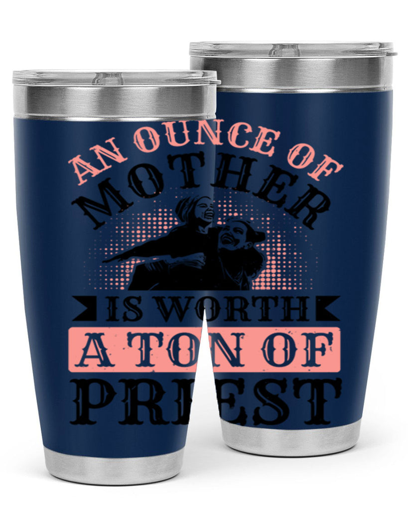 an ounce of mother is worth a ton of priest 1#- mothers day- Tumbler