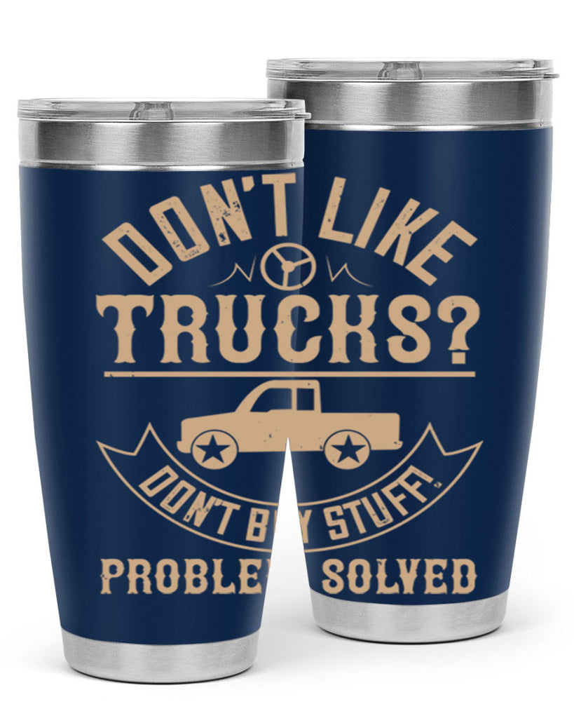 dont like truck dont buy stuff problem solved Style 6#- truck driver- tumbler