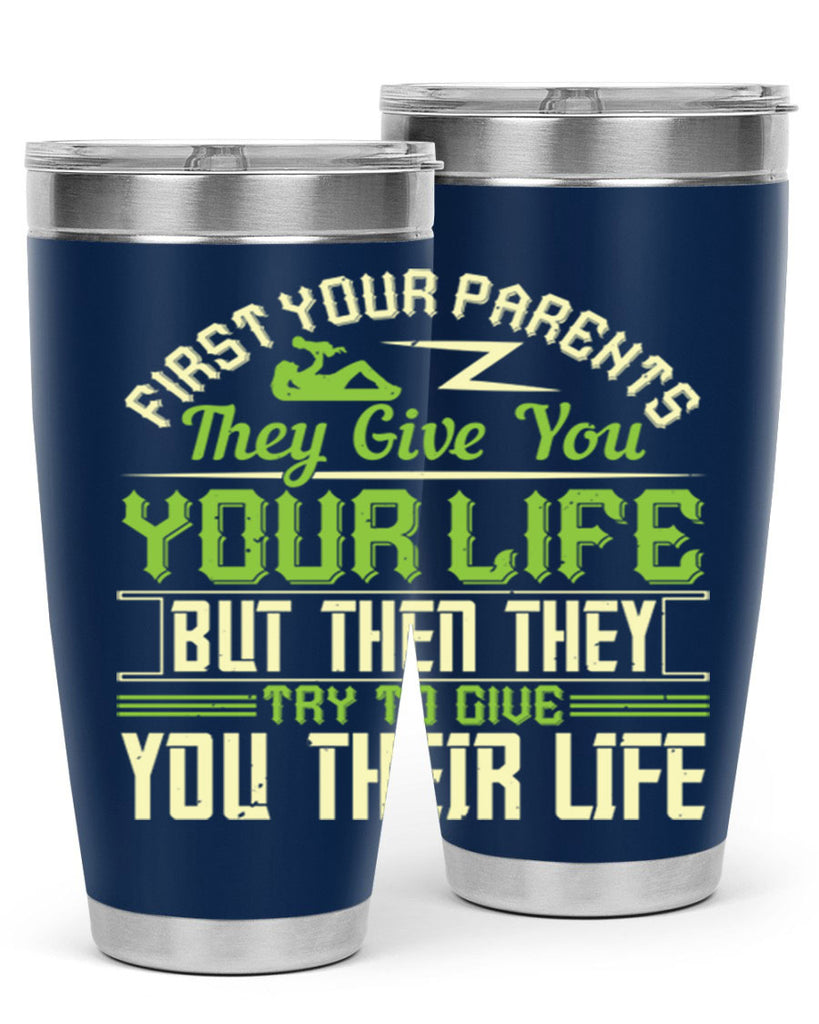 first your parents they give you your life but then they try to give you their life 48#- Parents Day- Tumbler
